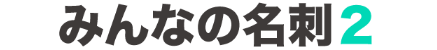 みんなの名刺２タイトル